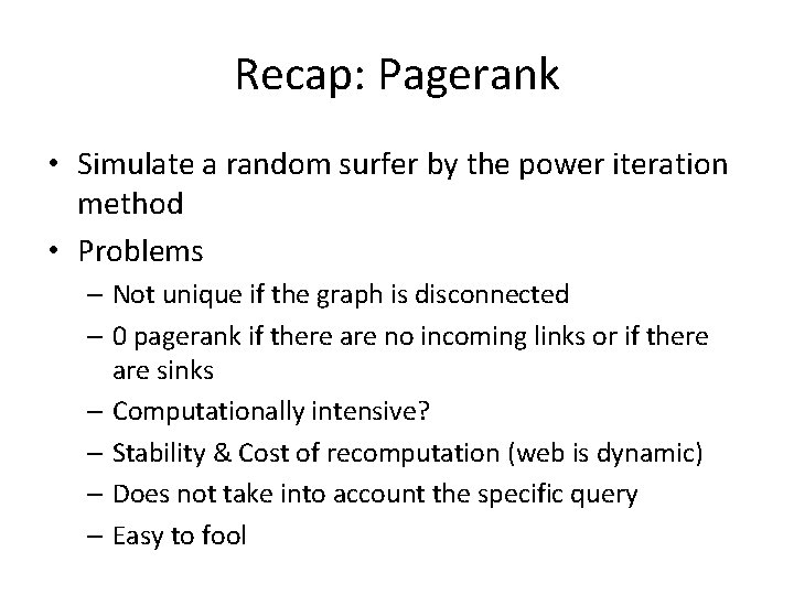 Recap: Pagerank • Simulate a random surfer by the power iteration method • Problems