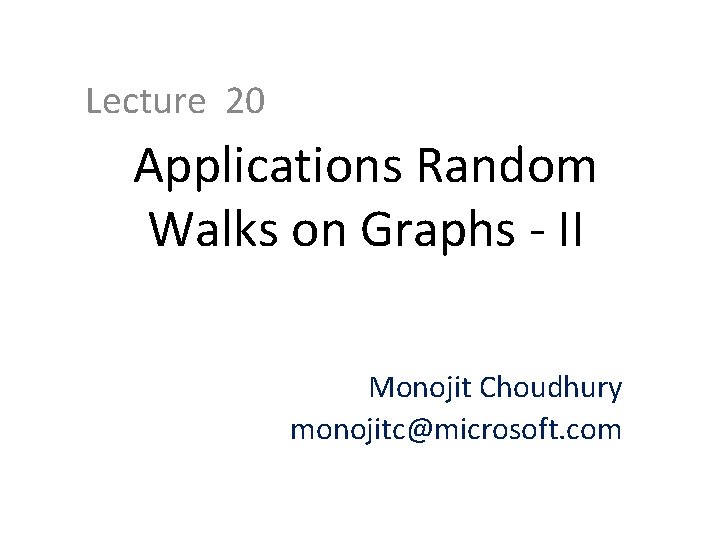 Lecture 20 Applications Random Walks on Graphs - II Monojit Choudhury monojitc@microsoft. com 