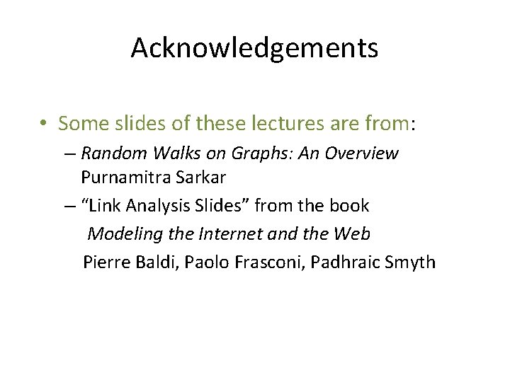 Acknowledgements • Some slides of these lectures are from: – Random Walks on Graphs: