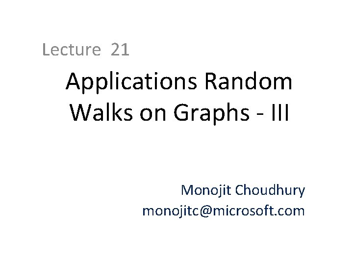 Lecture 21 Applications Random Walks on Graphs - III Monojit Choudhury monojitc@microsoft. com 