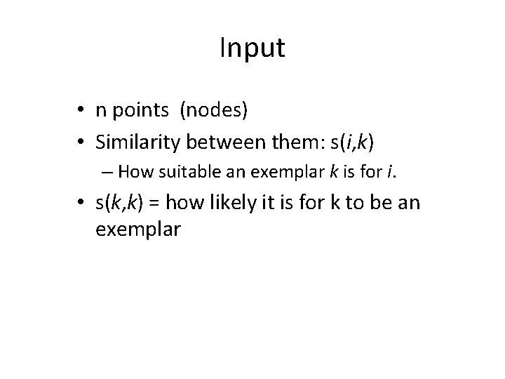 Input • n points (nodes) • Similarity between them: s(i, k) – How suitable