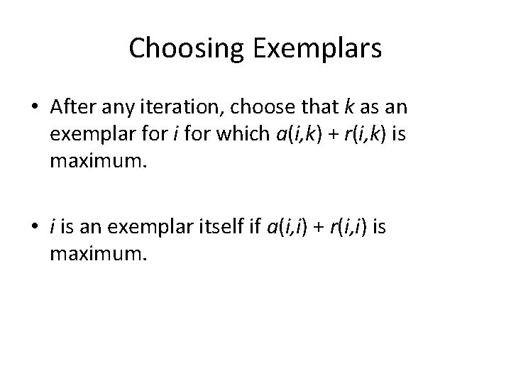 Choosing Exemplars • After any iteration, choose that k as an exemplar for i