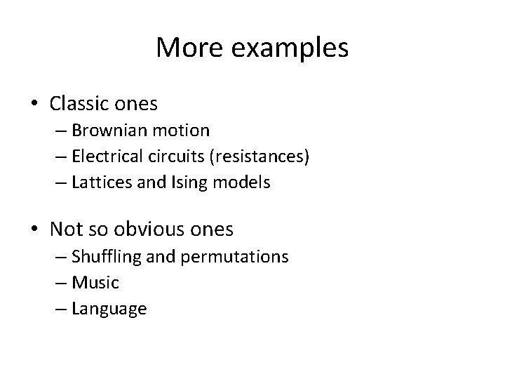 More examples • Classic ones – Brownian motion – Electrical circuits (resistances) – Lattices