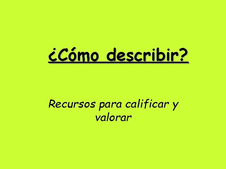 ¿Cómo describir? Recursos para calificar y valorar 