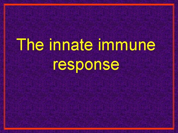 The innate immune response 