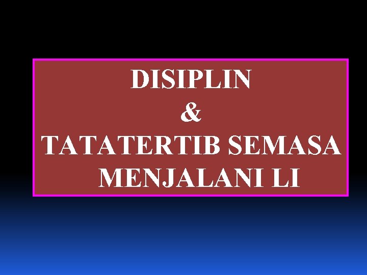 DISIPLIN & TATATERTIB SEMASA MENJALANI LI 