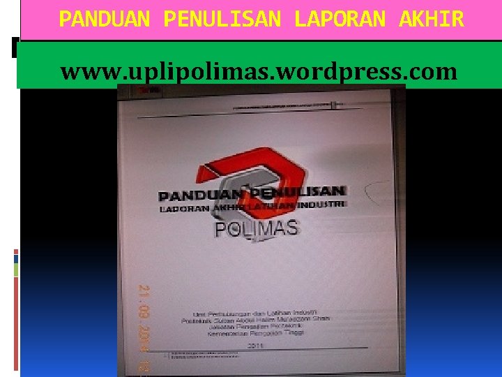 PANDUAN PENULISAN LAPORAN AKHIR www. uplipolimas. wordpress. com 