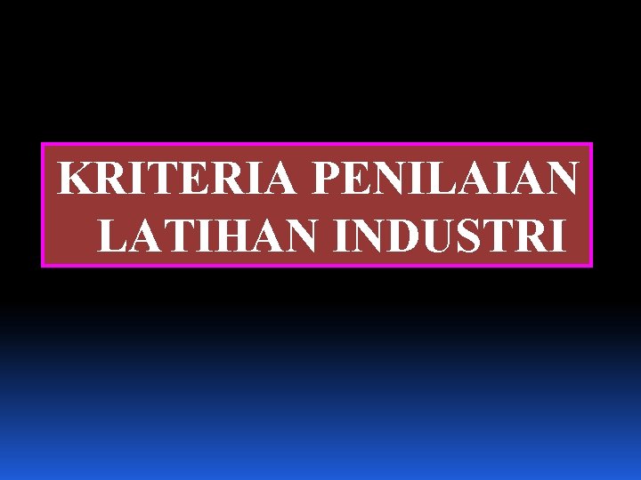 KRITERIA PENILAIAN LATIHAN INDUSTRI 