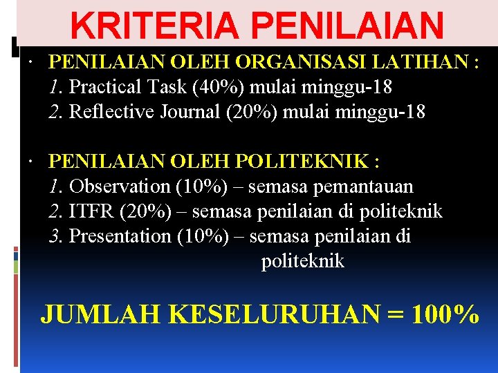 KRITERIA PENILAIAN OLEH ORGANISASI LATIHAN : 1. Practical Task (40%) mulai minggu-18 2. Reflective