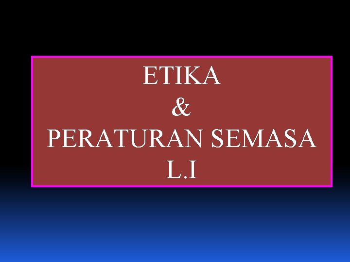 ETIKA & PERATURAN SEMASA L. I 