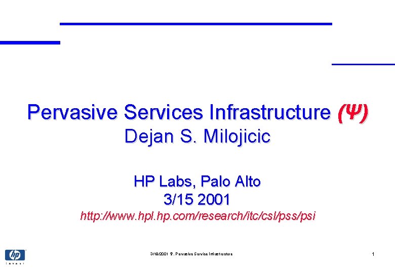 Pervasive Services Infrastructure (Ψ) Dejan S. Milojicic HP Labs, Palo Alto 3/15 2001 http: