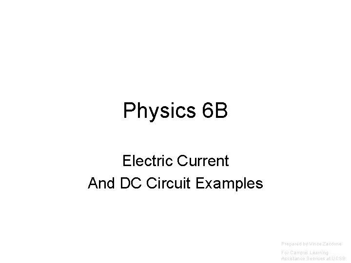 Physics 6 B Electric Current And DC Circuit Examples Prepared by Vince Zaccone For