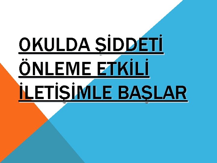 OKULDA ŞİDDETİ ÖNLEME ETKİLİ İLETİŞİMLE BAŞLAR 