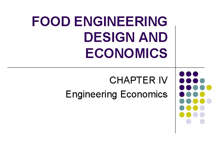 FOOD ENGINEERING DESIGN AND ECONOMICS CHAPTER IV Engineering Economics 
