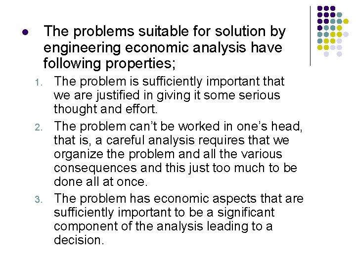 The problems suitable for solution by engineering economic analysis have following properties; l 1.