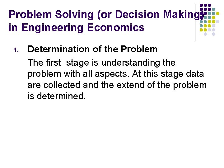Problem Solving (or Decision Making) in Engineering Economics 1. Determination of the Problem The