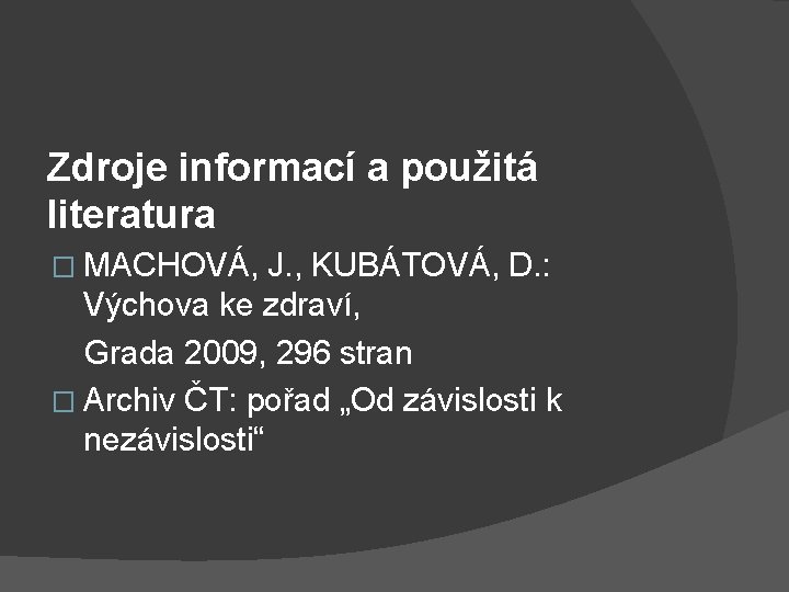 Zdroje informací a použitá literatura � MACHOVÁ, J. , KUBÁTOVÁ, D. : Výchova ke