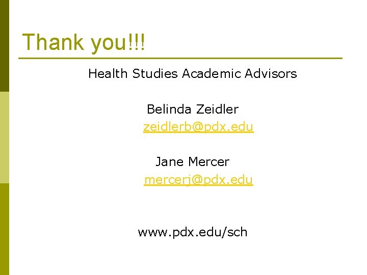 Thank you!!! Health Studies Academic Advisors Belinda Zeidler zeidlerb@pdx. edu Jane Mercer mercerj@pdx. edu