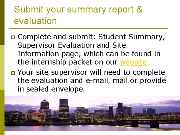 Submit your summary report & evaluation Complete and submit: Student Summary, Supervisor Evaluation and