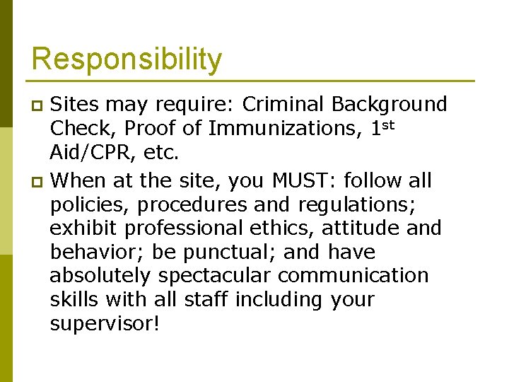 Responsibility Sites may require: Criminal Background Check, Proof of Immunizations, 1 st Aid/CPR, etc.