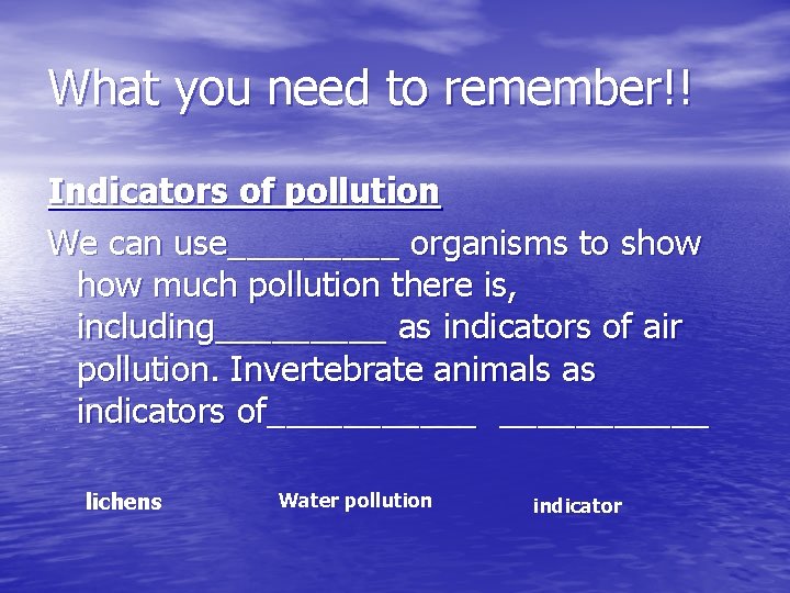 What you need to remember!! Indicators of pollution We can use_____ organisms to show