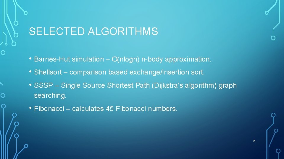 SELECTED ALGORITHMS • Barnes-Hut simulation – O(nlogn) n-body approximation. • Shellsort – comparison based
