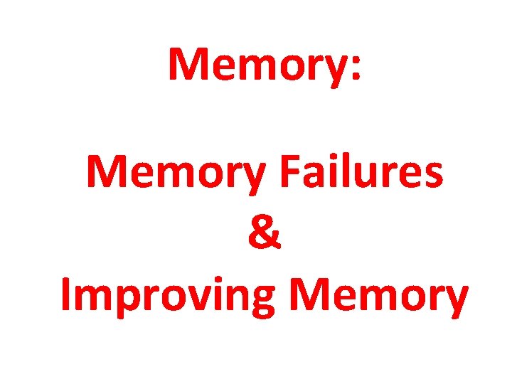 Memory: Memory Failures & Improving Memory 