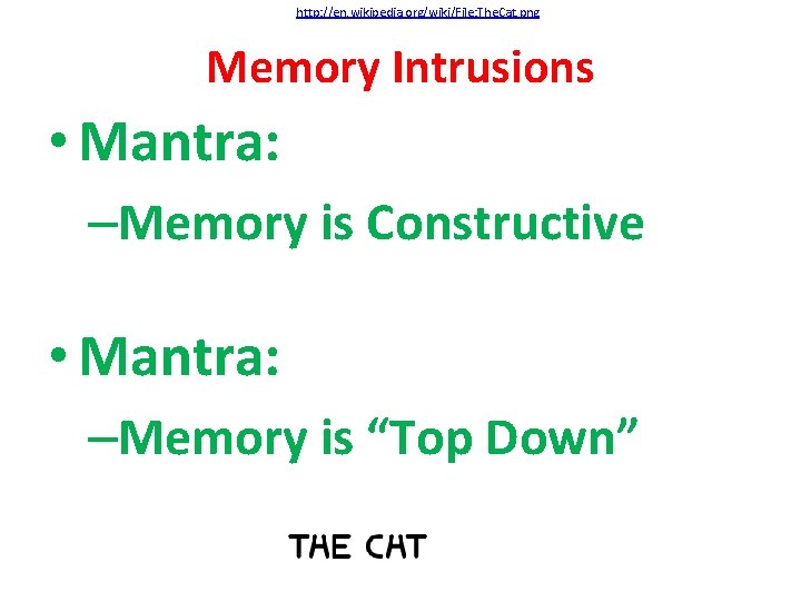 http: //en. wikipedia. org/wiki/File: The. Cat. png Memory Intrusions • Mantra: –Memory is Constructive