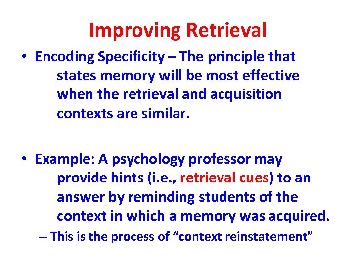 Improving Retrieval • Encoding Specificity – The principle that states memory will be most