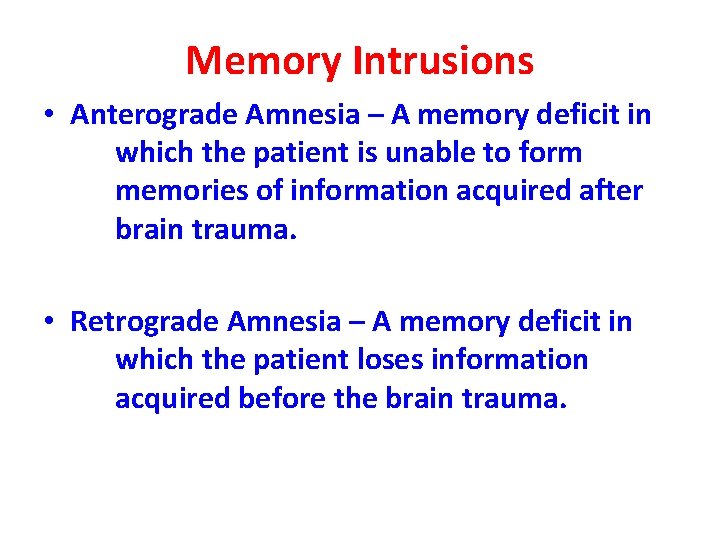 Memory Intrusions • Anterograde Amnesia – A memory deficit in which the patient is