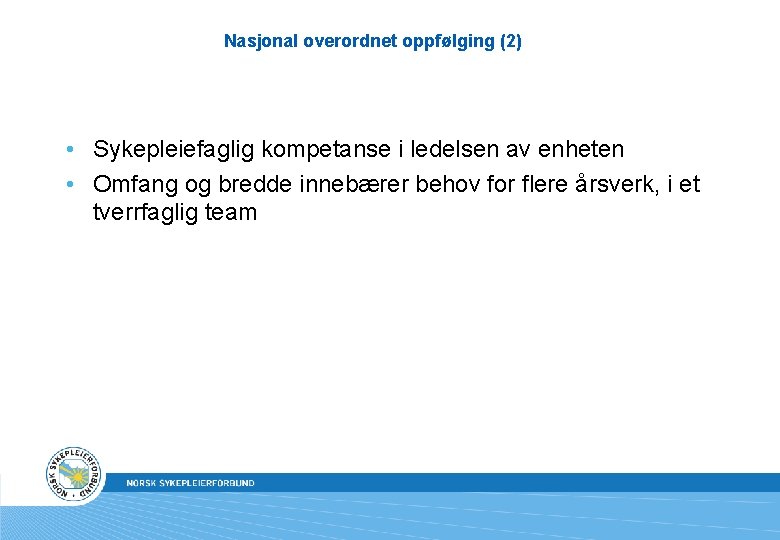 Nasjonal overordnet oppfølging (2) • Sykepleiefaglig kompetanse i ledelsen av enheten • Omfang og