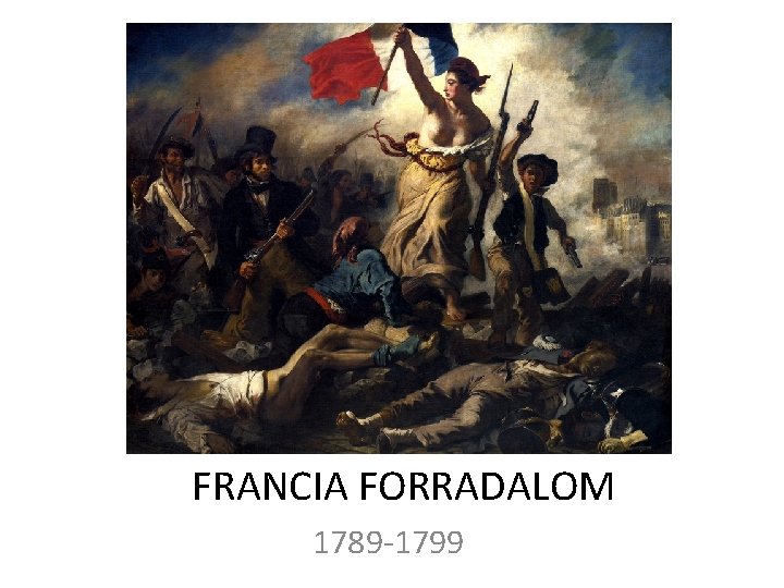 FRANCIA FORRADALOM 1789 -1799 