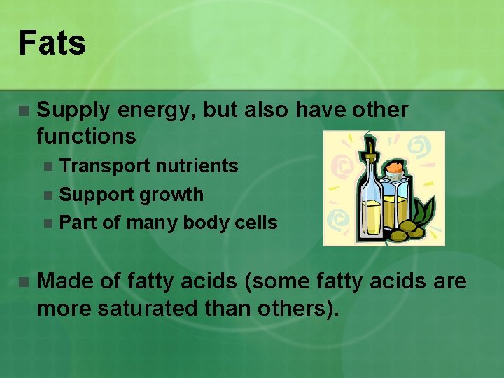 Fats n Supply energy, but also have other functions Transport nutrients n Support growth