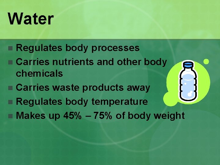 Water Regulates body processes n Carries nutrients and other body chemicals n Carries waste