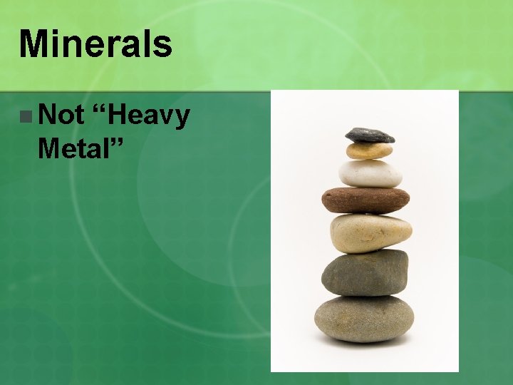 Minerals n Not “Heavy Metal” 