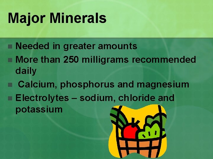 Major Minerals Needed in greater amounts n More than 250 milligrams recommended daily n
