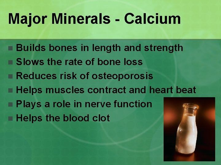 Major Minerals - Calcium Builds bones in length and strength n Slows the rate