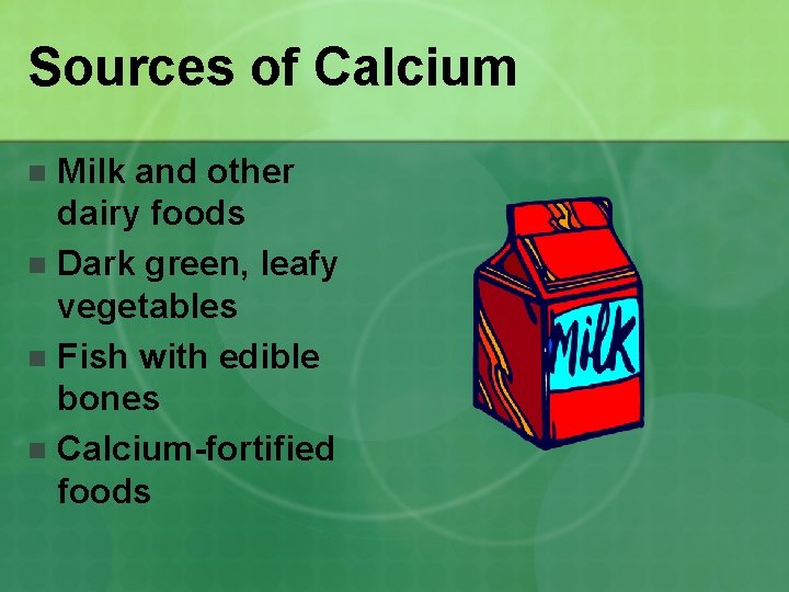 Sources of Calcium Milk and other dairy foods n Dark green, leafy vegetables n