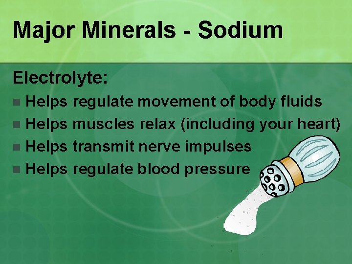 Major Minerals - Sodium Electrolyte: Helps regulate movement of body fluids n Helps muscles