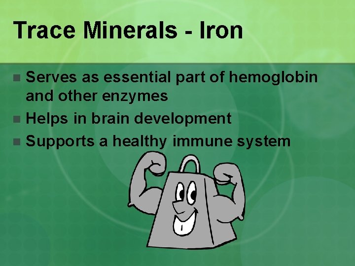 Trace Minerals - Iron Serves as essential part of hemoglobin and other enzymes n