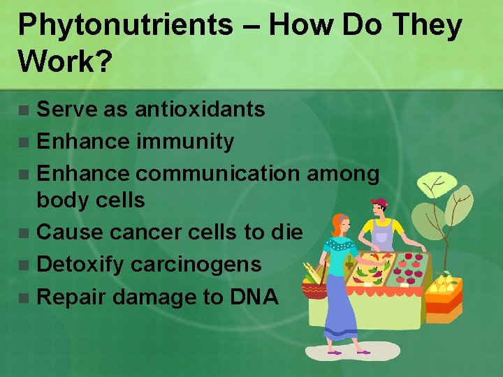 Phytonutrients – How Do They Work? Serve as antioxidants n Enhance immunity n Enhance