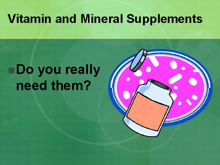 Vitamin and Mineral Supplements n Do you really need them? 