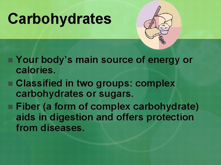 Carbohydrates Your body’s main source of energy or calories. n Classified in two groups: