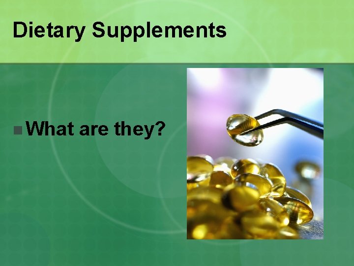 Dietary Supplements n What are they? 