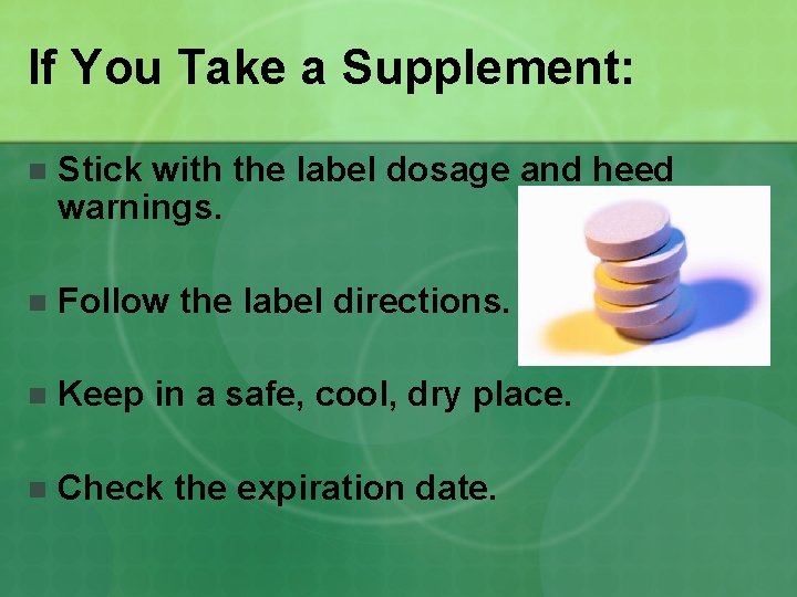 If You Take a Supplement: n Stick with the label dosage and heed warnings.