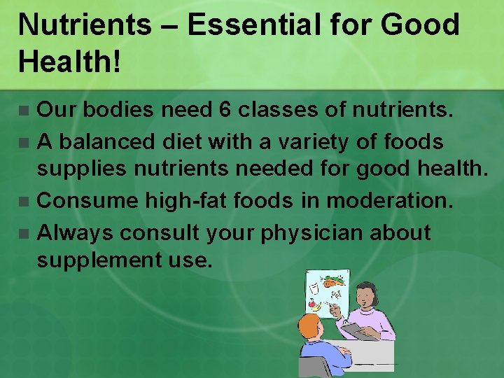 Nutrients – Essential for Good Health! Our bodies need 6 classes of nutrients. n