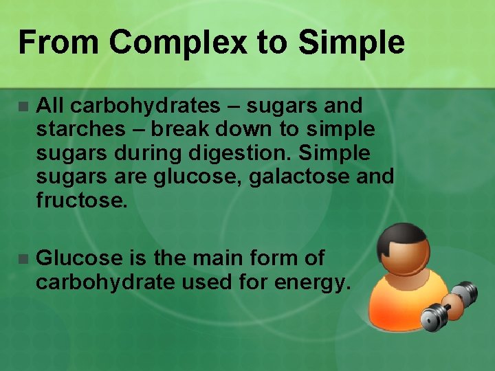 From Complex to Simple n All carbohydrates – sugars and starches – break down