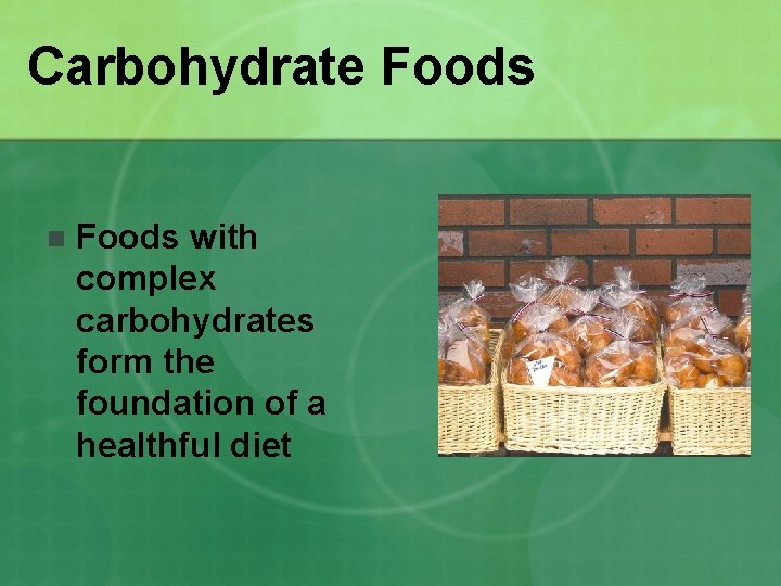 Carbohydrate Foods n Foods with complex carbohydrates form the foundation of a healthful diet