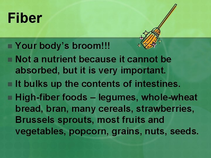 Fiber Your body’s broom!!! n Not a nutrient because it cannot be absorbed, but