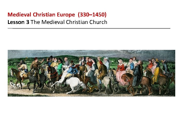 Medieval Christian Europe (330– 1450) Lesson 3 The Medieval Christian Church 